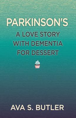Parkinson's: A Love Story with Dementia for Dessert - Ava S. Butler