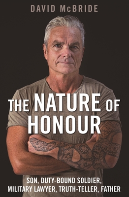 The Nature of Honour: Son, Duty-Bound Soldier, Military Lawyer, Truth-Teller, Father - David Mcbride