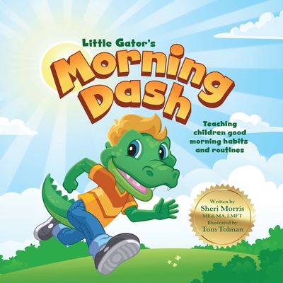Little Gator's Morning Dash: Teaching children good morning habits and routines - Sheri Morris