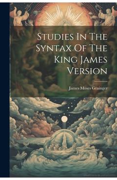 Coperta cărții 'Studies In The Syntax Of The King James Version - James Moses Grainger'