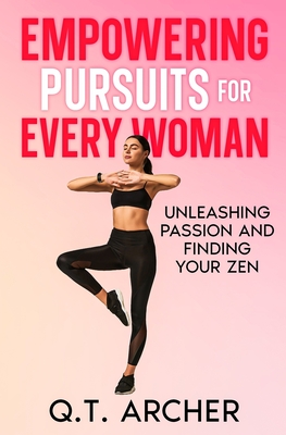 Coperta cărții 'Empowering Pursuits for Every Woman: Unleashing Your Passion and Finding Your Zen - Q. T. Archer'