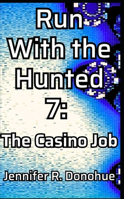 Coperta cărții 'Run With the Hunted 7: The Casino Job - Jennifer R. Donohue'