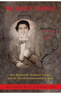 Coperta cărții 'The Devil's Triangle: Ben Bickerstaff, Northeast Texans, and the War of Reconstruction - James M. Smallwood'