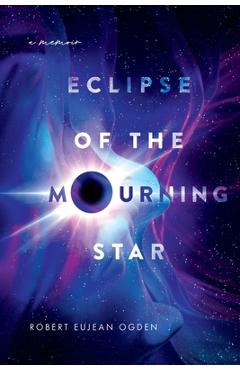 Coperta cărții 'Eclipse of the Mourning Star: A Memoir - Robert E. Ogden'