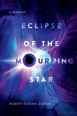 Eclipse of the Mourning Star: A Memoir - Robert E. Ogden
