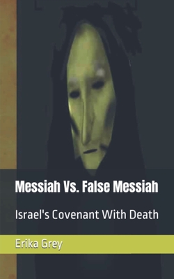 Messiah Vs. False Messiah: Israel's Covenant With Death - Erika Grey