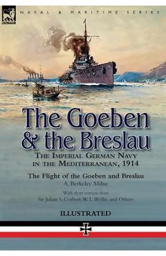 Coperta cărții 'The Goeben & the Breslau: the Imperial German Navy in the Mediterranean, 1914-The Flight of the Goeben and Breslau - A.'