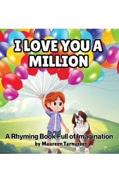 Coperta cărții 'I Love You A Million: A Rhyming Book Full Of Imagination - Maureen Tarnuzzer'