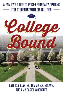 College Bound: A Family's Guide to Post-Secondary Options for Students with Disabilities - Patricia S. Arter