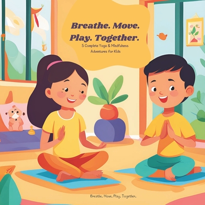 Breathe. Move. Play. Together.: 5 Complete Yoga & Mindfulness Adventures for Kids - Sandra Jasmin Frevel