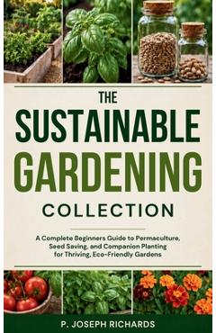 Coperta cărții 'The Sustainable Gardening Collection: A Complete Beginners Guide to Permaculture, Seed Saving, and Companion Planting'