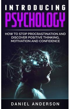 Coperta cărții 'Introducing Psychology: How to Stop Procrastination and Discover Positive Thinking, Motivation and Confidence - Daniel'