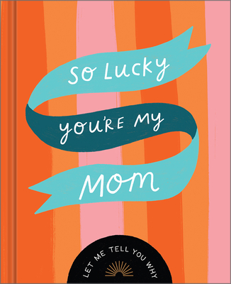 So Lucky You're My Mom: Let Me Tell You Why - Danielle Leduc Mcqueen