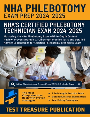 NHA Phlebotomy Exam Prep 2024-2025: Mastering the NHA Phlebotomy Exam with In-Depth Content Review, Proven Strategies, Full-Length Practice Tests and - Test Treasure Publication