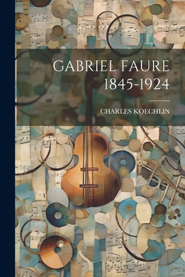 Gabriel Faure 1845-1924 - Charles Koechlin