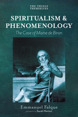 Spiritualism and Phenomenology: The Case of Maine de Biran - Emmanuel Falque