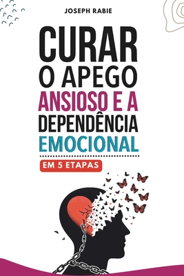 Curar o apego ansioso e a dependência emocional em 5 etapas - Joseph Rabie