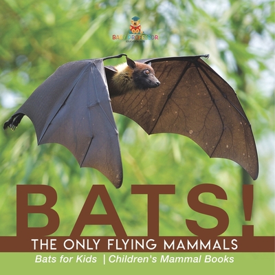 BATS! The Only Flying Mammals Bats for Kids Children's Mammal Books -