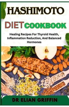 Coperta cărții 'Hashimoto Diet Cookbook: Healing Recipes For Thyroid Health, Inflammation Reduction, And Balanced Hormones - Elian'