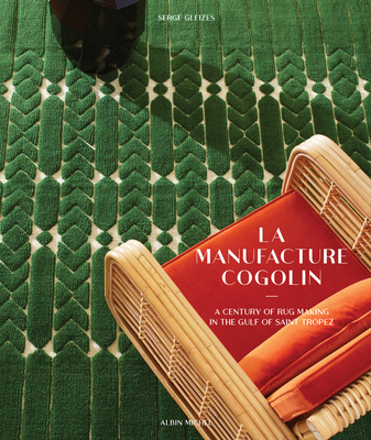 La Manufacture Cogolin: A Century of Rug Making in the Gulf of Saint Tropez - Serge Gleizes