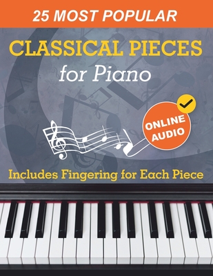 25 Most Popular Classical Pieces for Piano: Beethoven, Bach, Mozart, Debussy, Handel / Halvorsen, Rachmaninoff and Many More! With Online Audio - Avgusta Udartseva
