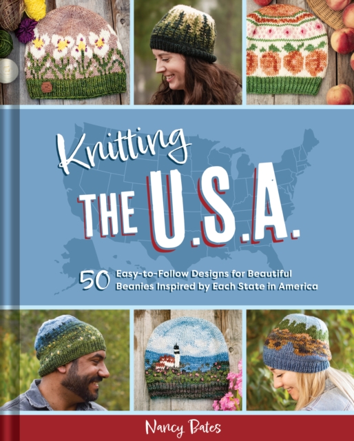 Knitting the U.S.A.: Fifty Easy-To-Follow Designs for Beautiful Beanies Inspired by Each State in America - Nancy Bates