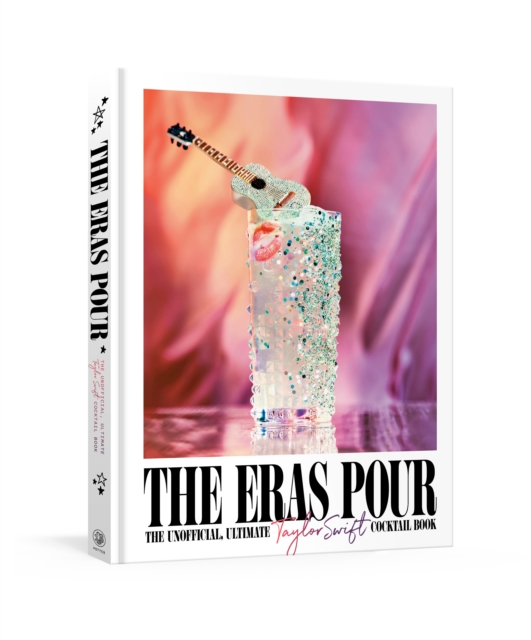 The Eras Pour: The Unofficial, Ultimate Taylor Swift Cocktail Book - Alison Grey