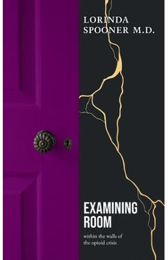 Examining Room: within the walls of the opioid crisis - Lorinda Spooner