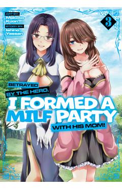 Coperta cărții 'Betrayed by the Hero, I Formed a Milf Party with His Mom! (Manga) Vol. 3 - Ishino Yassan'