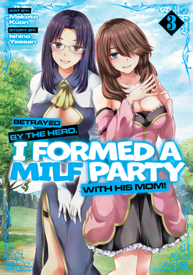 Coperta cărții 'Betrayed by the Hero, I Formed a Milf Party with His Mom! (Manga) Vol. 3 - Ishino Yassan'