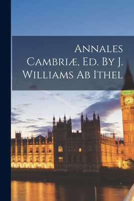 Annales Cambriæ, Ed. By J. Williams Ab Ithel - 