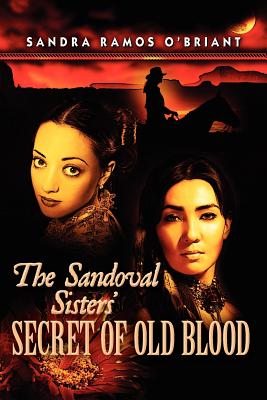 The Sandoval Sisters' Secret of Old Blood - Sandra Ramos O'briant