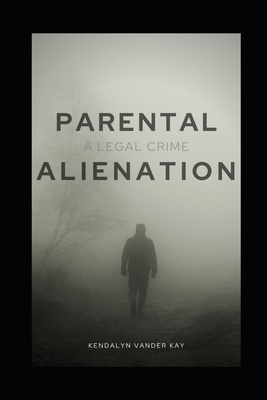 Parental Alienation: A Legal Crime - Kendalyn Vander Kay