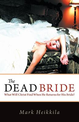 The Dead Bride: What Will Christ Find When He Returns for His Bride? - Mark Heikkila