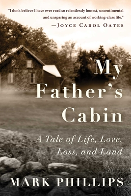 My Father's Cabin: A Tale of Life, Loss, and Land - Mark Phillips