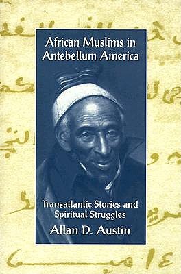 African Muslims in Antebellum America: Transatlantic Stories and Spiritual Struggles - Allan D. Austin