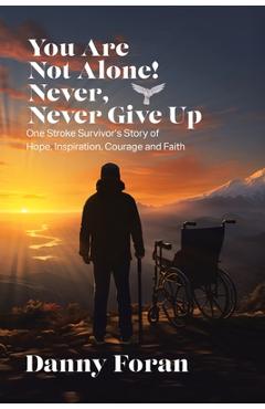 Coperta cărții 'You Are Not Alone! Never, Never Give Up: One Stroke Survivor's Story of Hope, Inspiration, Courage and Faith - Danny'