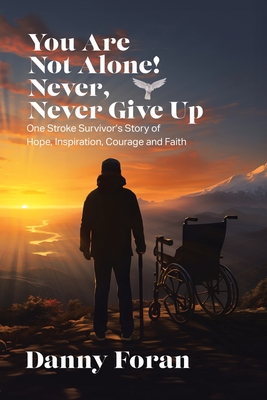 Coperta cărții 'You Are Not Alone! Never, Never Give Up: One Stroke Survivor's Story of Hope, Inspiration, Courage and Faith - Danny'