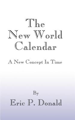 The New World Calendar: A New Concept in Time - Eric P. Donald