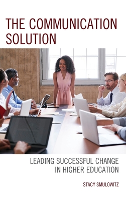 The Communication Solution: Leading Successful Change in Higher Education - Stacy Smulowitz