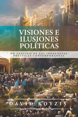 Coperta cărții 'Visiones e Ilusiones Politicas: Un analisis de las ideologias politicas contemporaneas - Richard J. Mouw'