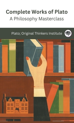 Coperta cărții 'Complete Works of Plato: A Philosophy Masterclass (Grapevine edition) -'