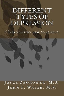 Different Types of Depression: Characteristics and treatments - John F. Walsh M. S.