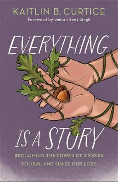 Poza produsului Everything Is a Story: Reclaiming the Power of Stories to Heal and Shape Our Lives - Kaitlin B. Curtice