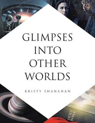 Coperta cărții 'Glimpses into Other Worlds - Kristy Shanahan'