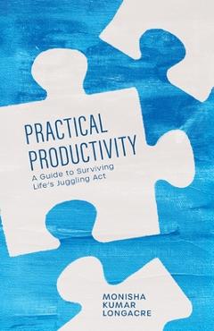 Coperta cărții 'Practical Productivity: A Guide to Surviving Life's Juggling Act - Monisha Kumar Longacre'