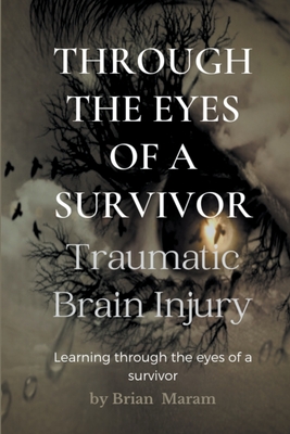 Through the Eyes of a Survivor - Traumatic Brain Injury - Brian Maram