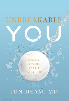 Unbreakable You: Create, Revise, Repair Your Life - Jon Deam