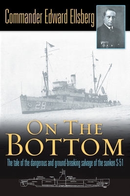 On the Bottom: The Tale of the Dangerous and Ground-Breaking Salvage of the Sunken S-51 - Edward Ellsberg