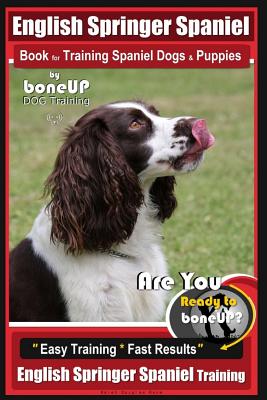 English Springer Spaniel Book for Training Spaniel Dogs & Puppies by BoneUp Dog Training: Are You Ready to Bone Up? Easy Training * Fast Results Engli - Karen Douglas Kane